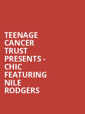 Teenage Cancer Trust presents - Chic featuring Nile Rodgers at Royal Albert Hall